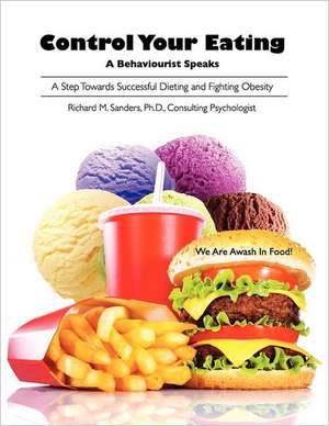 Control Your Eating: A Behaviourist Speaks de Richard M. Sanders