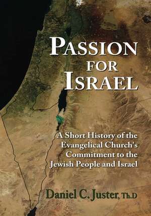 Passion for Israel: A Short History of the Evangelical Church's Commitment to the Jewish People and Israel de Daniel C. Juster