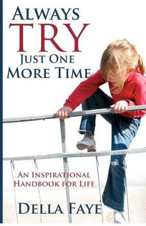 Always Try Just One More Time: Inspirational Handbook for Life de Della Faye