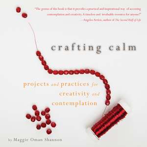 Crafting Calm: Projects and Practices for Creativity and Contemplation de Maggie Oman Shannon