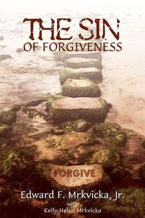 The Sin of Forgiveness de Jr. Edward F. Mrkvicka