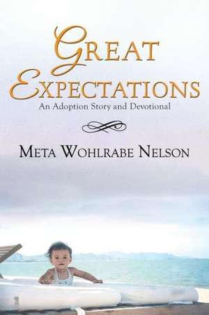 Great Expectations: An Adoption Story and Devotional de Meta Wohlrabe Nelson