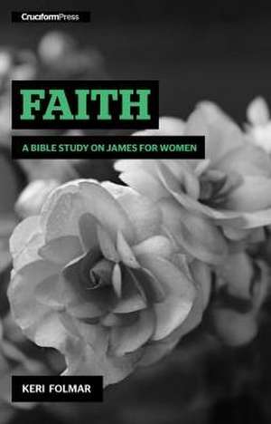 Faith: A Bible Study on James for Women de Keri Folmar