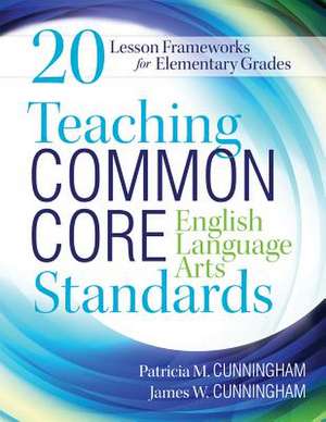 Teaching Common Core English Language Arts Standards: 20 Lesson Frameworks for Elementary Grades de Patricia Cunningham