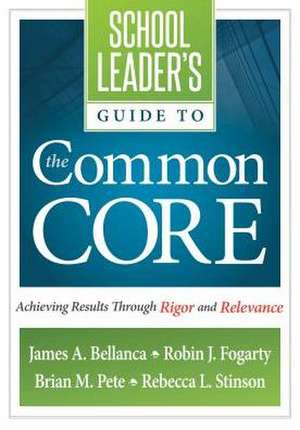 School Leader's Guide to the Common Core: Achieving Results Through Rigor and Relevance de James A. Bellanca