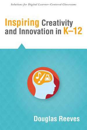 Inspiring Creativity and Innovation in Ka 12 de Douglas B. Reeves