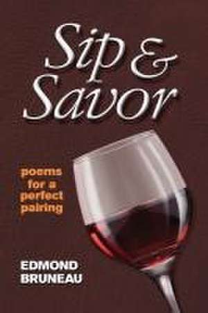 Sip & Savor - poems for a perfect pairing de Edmond A. Bruneau