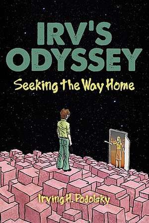 Irv's Odyssey: Seeking the Way Home (Book Three) de Irving H. Podolsky