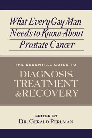 What Every Gay Man Needs to Know about Prostate Cancer de Gerald Perlman