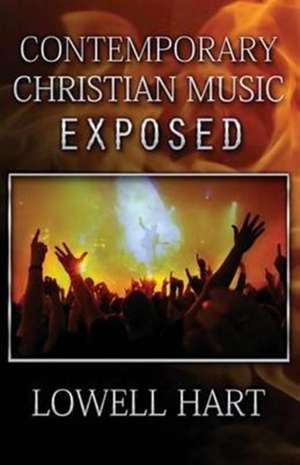 Contemporary Christian Music Exposed de Lowell D Hart