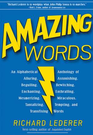 Amazing Words: An Alphabetical Anthology of Alluring, Astonishing, Beguiling, Bewitching, Enchanting, Enthralling, Mesmerizing, Miraculous, Tantalizing, Tempting, and Transfixing Words de Richard Lederer