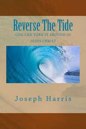 Reverse the Tide: God Can Turn It Around in Jesus Christ de Joseph Harris