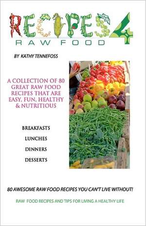 80 Awesome Raw Food Recipes You Can't Live Without: Raw Food Recipes & Tips for Living a Healthy Life de Kathy Tennefoss