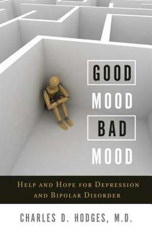 Good Mood, Bad Mood: Help and Hope for Depression and Bipolar Disorder de Jr. Hodges, Charles D.