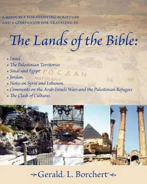 The Lands of the Bible: Israel, the Palestinian Territories, Sinai & Egypt, Jordan, Notes on Syria and Lebanon, Comments on the Arab-Israeli W de Gerald L. Borchert