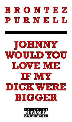 Johnny Would You Love Me If My Dick Were Bigger de Brontez Purnell