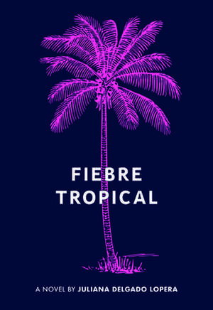 Fiebre Tropical de Juliana Delgado Lopera