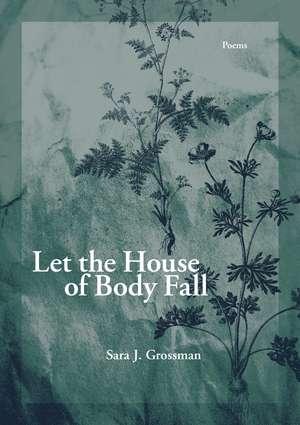 Let the House of Body Fall de Sara J. Grossman