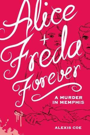 Alice + Freda Forever: A Murder in Memphis de Alexis Coe