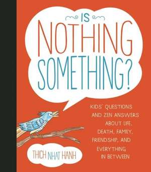 Is Nothing Something?: Kids' Questions and Zen Answers about Life, Death, Family, Friendship, and Everything in Between de Thich Nhat Hanh