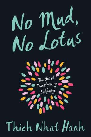 No Mud, No Lotus: The Art of Transforming Suffering de Thich Nhat Hanh