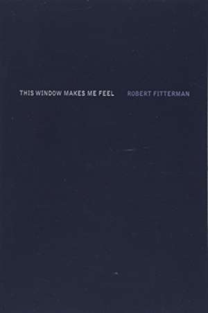 Fitterman, R: This Window Makes Me Feel de Robert Fitterman