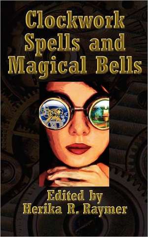 Clockwork Spells and Magical Bells de Herika R. Raymer