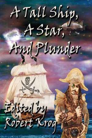 A Tall Ship, A Star, And Plunder de Robert J. Krog