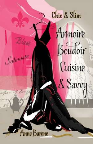 Chic & Slim ARMOIRE BOUDOIR CUISINE & SAVVY de Anne Barone