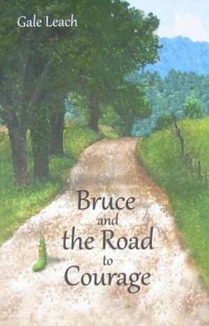 Bruce and the Road to Courage de Gale Leach