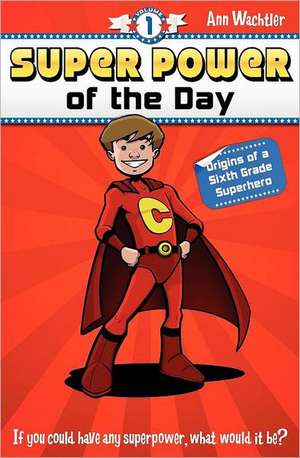 Super Power of the Day: Origins of a Sixth Grade Superhero de Ann Wachtler