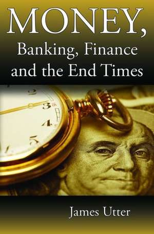 Money, Banking, Finance and the End Times de James Utter