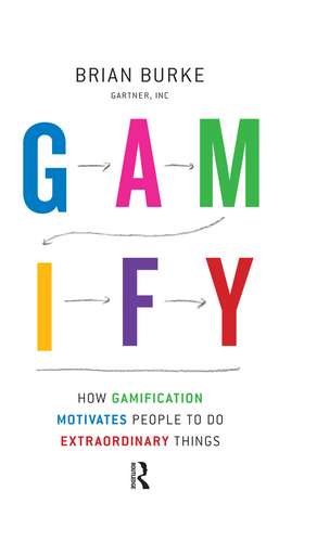 Gamify: How Gamification Motivates People to Do Extraordinary Things de Biran Burke