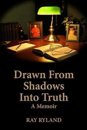 Drawn from Shadows Into Truth: A Memoir de Ray Ryland