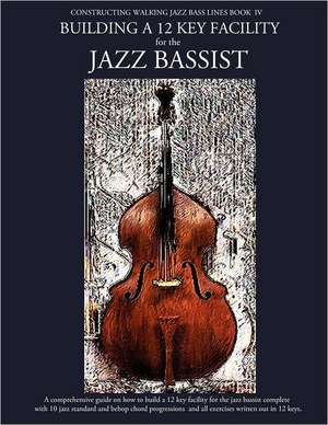 Constructing Walking Jazz Bass Lines Book IV - Building a 12 Key Facility for the Jazz Bassist de Steven Mooney