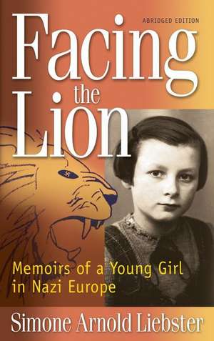 Facing the Lion: Memoirs of a Young Girl in Nazi Europe de Simone Arnold Liebster