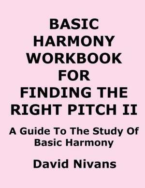 Basic Harmony Workbook for Finding the Right Pitch II: A Guide to the Study of Basic Harmony de David Nivans