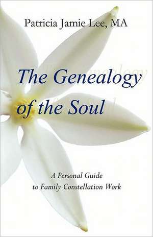 The Genealogy of the Soul: A Personal Guide to Family Constellation Work de Lee Ma, Patricia Jamie