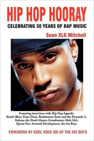 Hip Hop Hooray: Celebrating 30 Years of Rap Music de Sean Xlg Mitchell