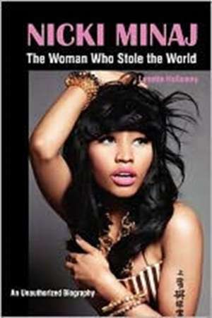 Nicki Minaj: The Woman Who Stole the World de Lynette Holloway