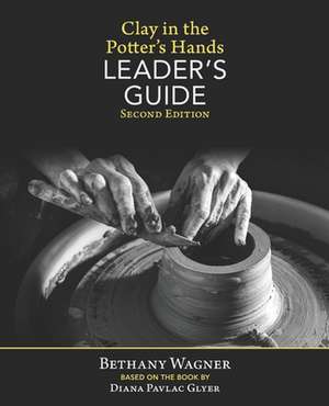 Clay in the Potter's Hands LEADER's GUIDE: Second Edition de Bethany Wagner