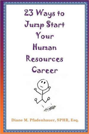 23 Ways to Jump Start Your Human Resources Career de Diane M. Pfadenhauer