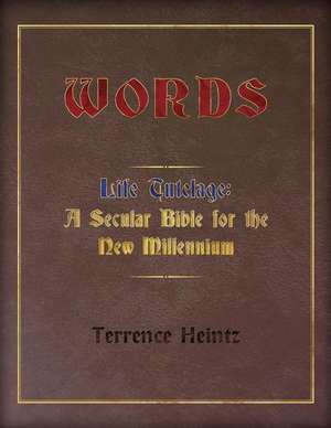 Words: Life Tutelage: A Secular Bible for the New Millenium de Terrence Heintz