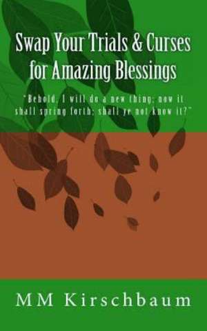 Swap Your Trials & Curses for Amazing Blessings: Be Empowered, Quit the Pity-Party, Be Strong and Believe!