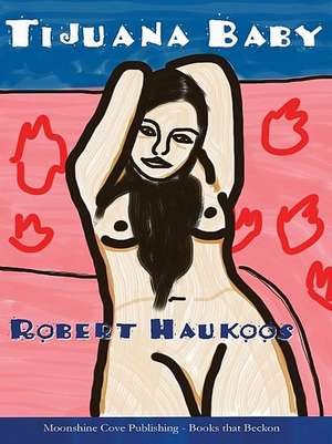 Tijuana Baby de Robert Haukoos-