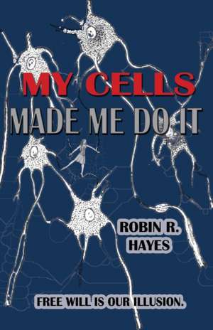 My Cells Made Me Do It de Robin R Hayes