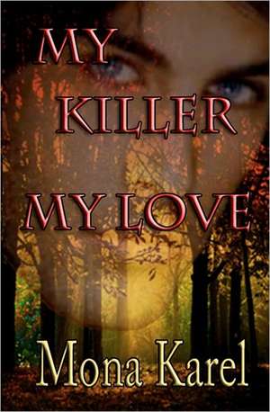 My Killer My Love: How I Find the Strangest (Yet Most Gifted) Clients, Sell Them My Ghostwriting Services, Write Their Books, and Get The de Mona Karel