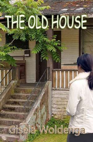 The Old House: Identify It. Own It. Eliminate It. de Gisela Woldenga