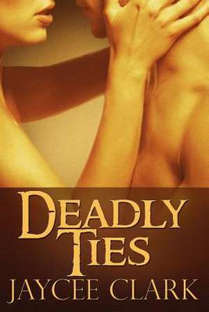 Deadly Ties de Jaycee Clark