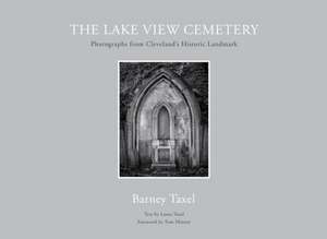 The Lake View Cemetery: Photographs from Cleveland's Historic Landmark de Laura Taxel